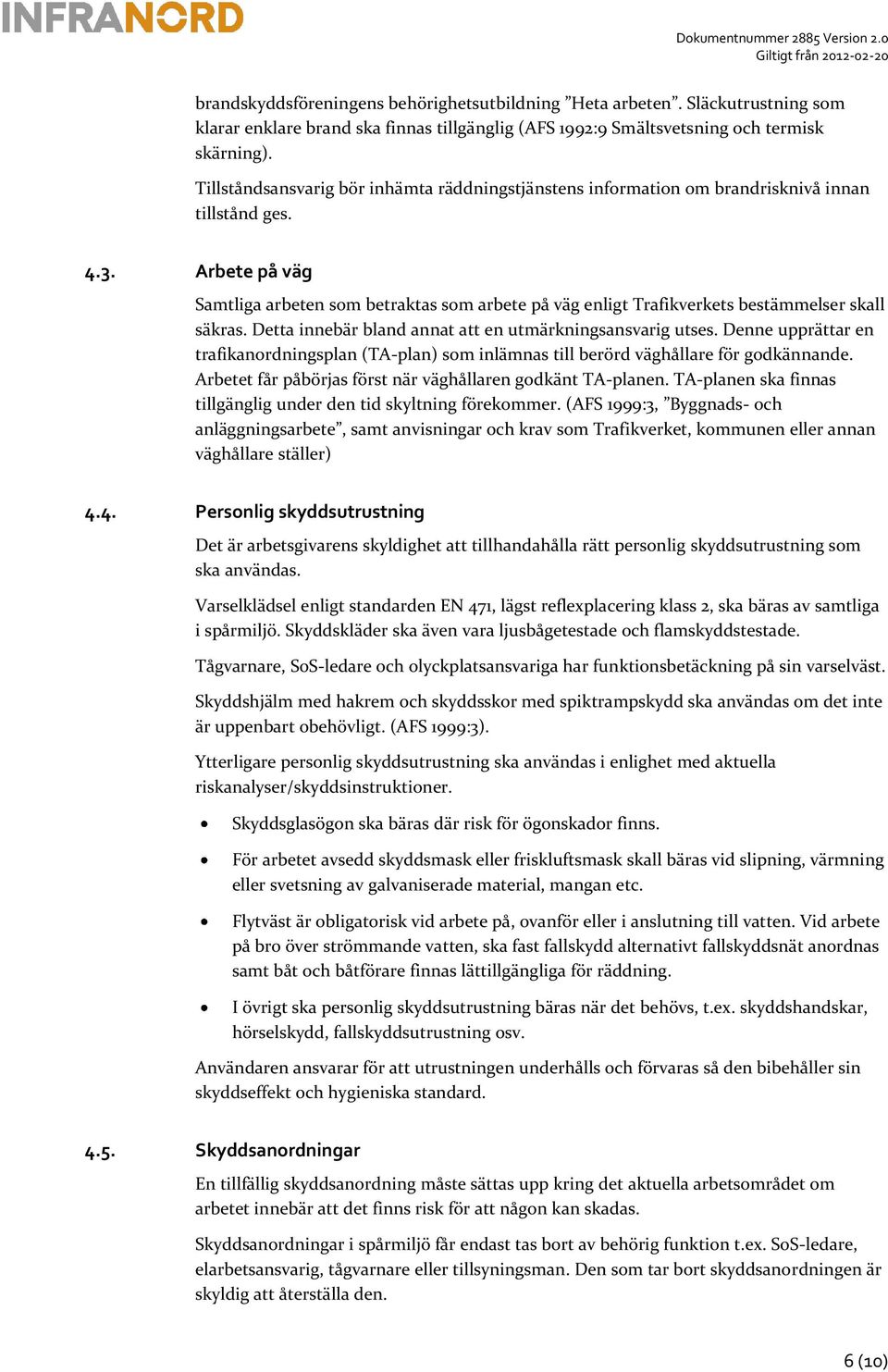 Arbete på väg Samtliga arbeten som betraktas som arbete på väg enligt Trafikverkets bestämmelser skall säkras. Detta innebär bland annat att en utmärkningsansvarig utses.