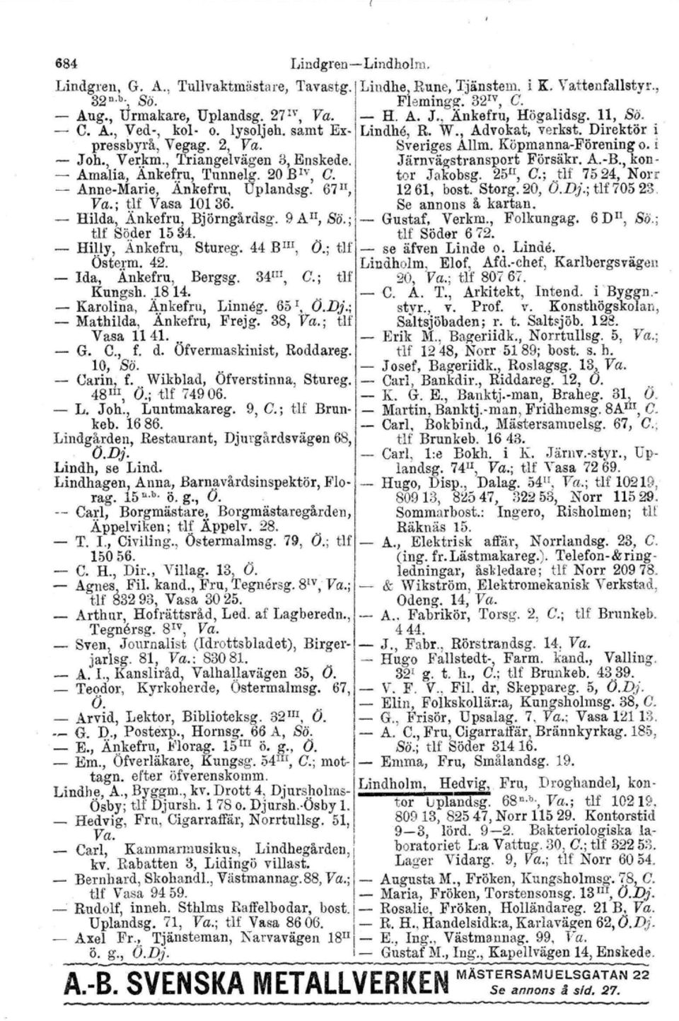 , Triangelvägen 3, Enskede'l Järnvägstransport Försäkr. A.R, kon Amalia, Ankefru, Tunnelg. 20 B 'v, C. tor Jakobsg. 25 II, C.;..m 7524, Norr AnneMarie, Ankefru, Up landsg. 67Il, 1261, bost. Storg.