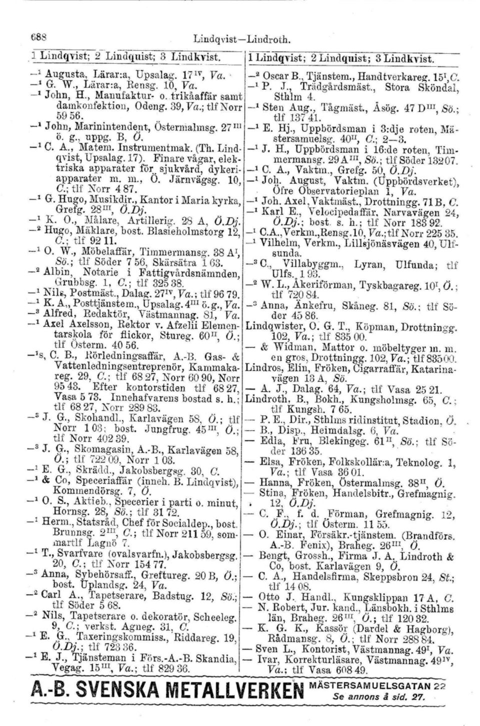 Asög. 47 DIII, So.; _1 John, Marinintendent, Östermahnsg. 27III _1 E. Hj., Uppbördsman i 3:dje roten, :Må Ö. g., uppg. B, O. stersamuelsg. 40u, G.;23. _1 C. A., Matem. Instrumentmak. (Th. Lind _, J.