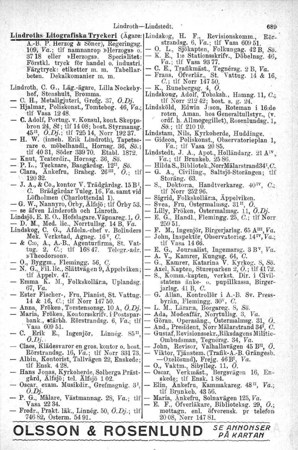 ; tlf Vasa 9377. Färgtryck: etiketter m. m. Tabell ar C. E:, 'I'rafikmäst., 'I'egnersg, 2 B, Va. beten. Dekalkomanler m. m. Frans, Ofverlär., St. Vattug. 14 & 16. G.; tlf Norr 14750. Lindroth, C. G., Läg.