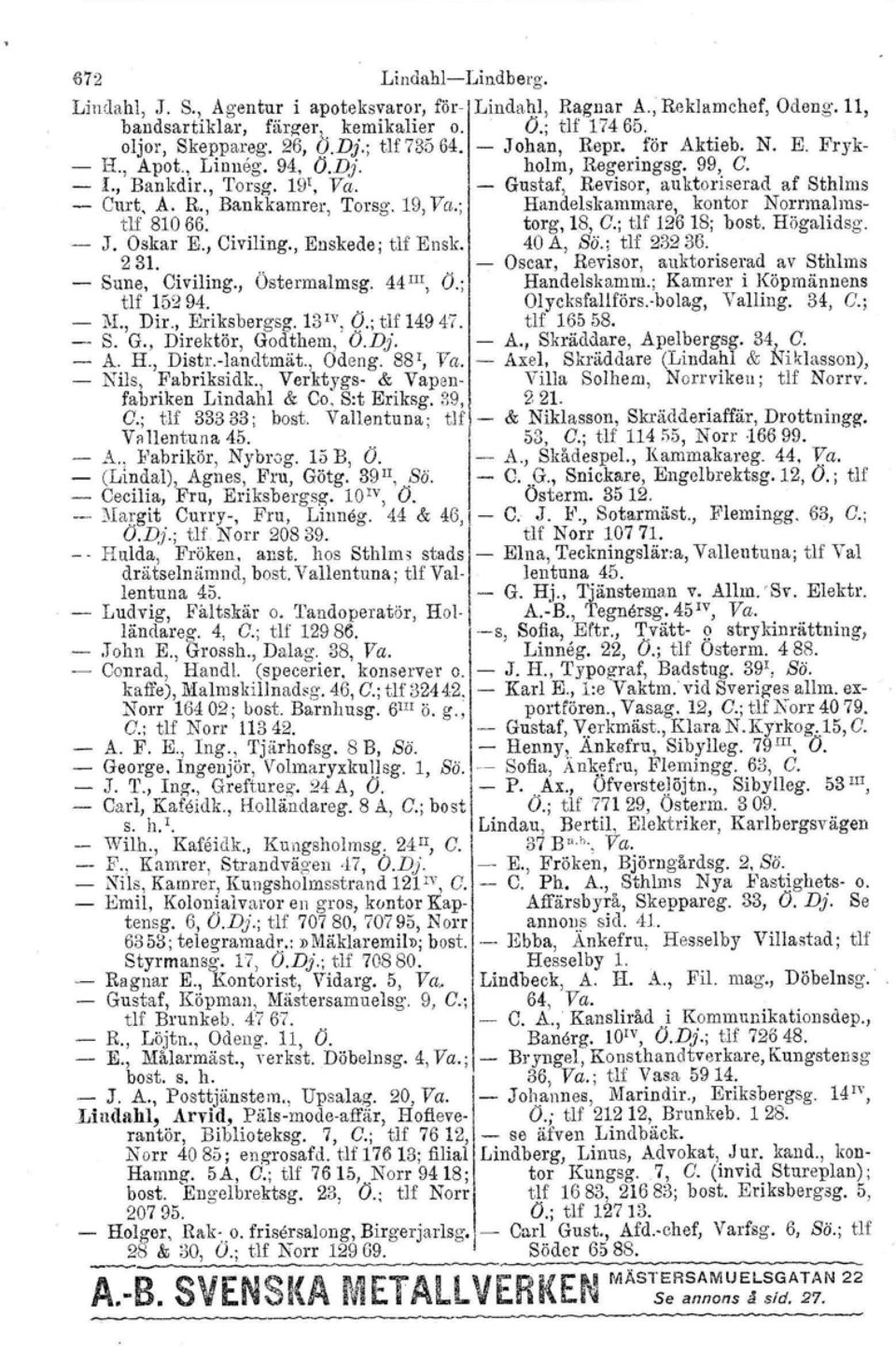 ; Handelskammare, kontor Norrmalmstlf 810 66. torg, 18, e.; tjf 126 18; bast. Högalidsg. J. Oskar E., Civiling., Enskede ; tlf Ensk. 40 A, Sii.: tlf 23236. 231.