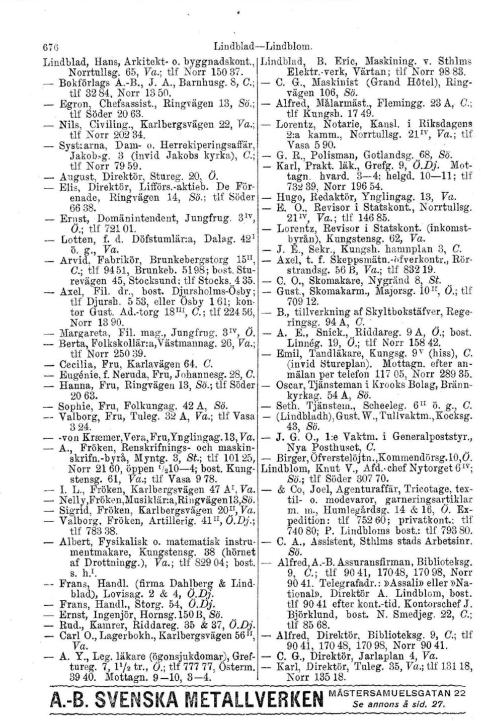 Nils, Civiling., Karlhergsvägen 22, Va.; Lorentz, Notarie, Kansl. i Riksdagens tlf Norr 20234. 2:a kamm., Norrtullsg. 21'v, Va.; tlf Systrarna, Dam o. Herrekiperingsaffär, Vasa 590. Jakobg.