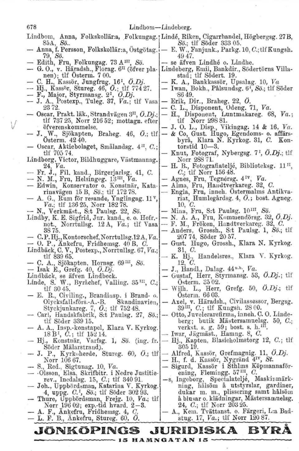 , Södertörns Villanen) ; tlf Osterm. 7 00. stad; tlf Södert. 19. C,. H., Kassör, Jungfrug.. 161, O.Dj. K. A., Bankkassör, UpsaJag. lo, Ya HJ., Kassör, Stureg. 46, O.; tjf 77427. Iwan, Bokh.