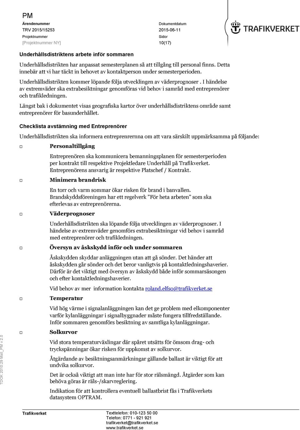 I händelse av extremväder ska extrabesiktningar genomföras vid behov i samråd med entreprenörer och trafikledningen.