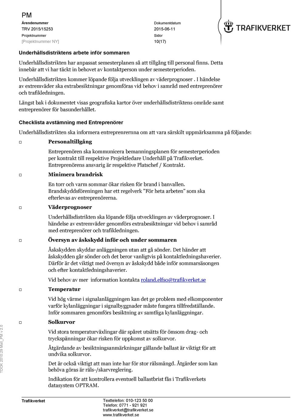 I händelse av extremväder ska extrabesiktningar genomföras vid behov i samråd med entreprenörer och trafikledningen.