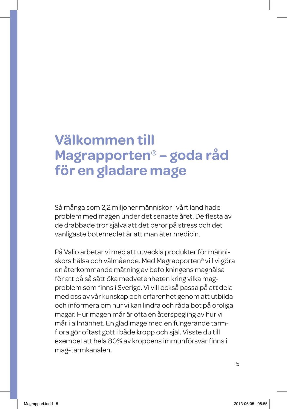 Med Magrapporten vill vi göra en återkommande mätning av befolkningens maghälsa för att på så sätt öka medvetenheten kring vilka magproblem som finns i Sverige.