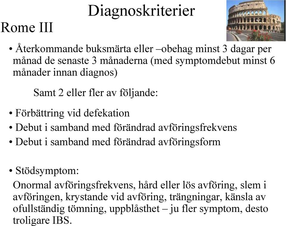 avföringsfrekvens Debut i samband med förändrad avföringsform Stödsymptom: Onormal avföringsfrekvens, hård eller lös avföring,