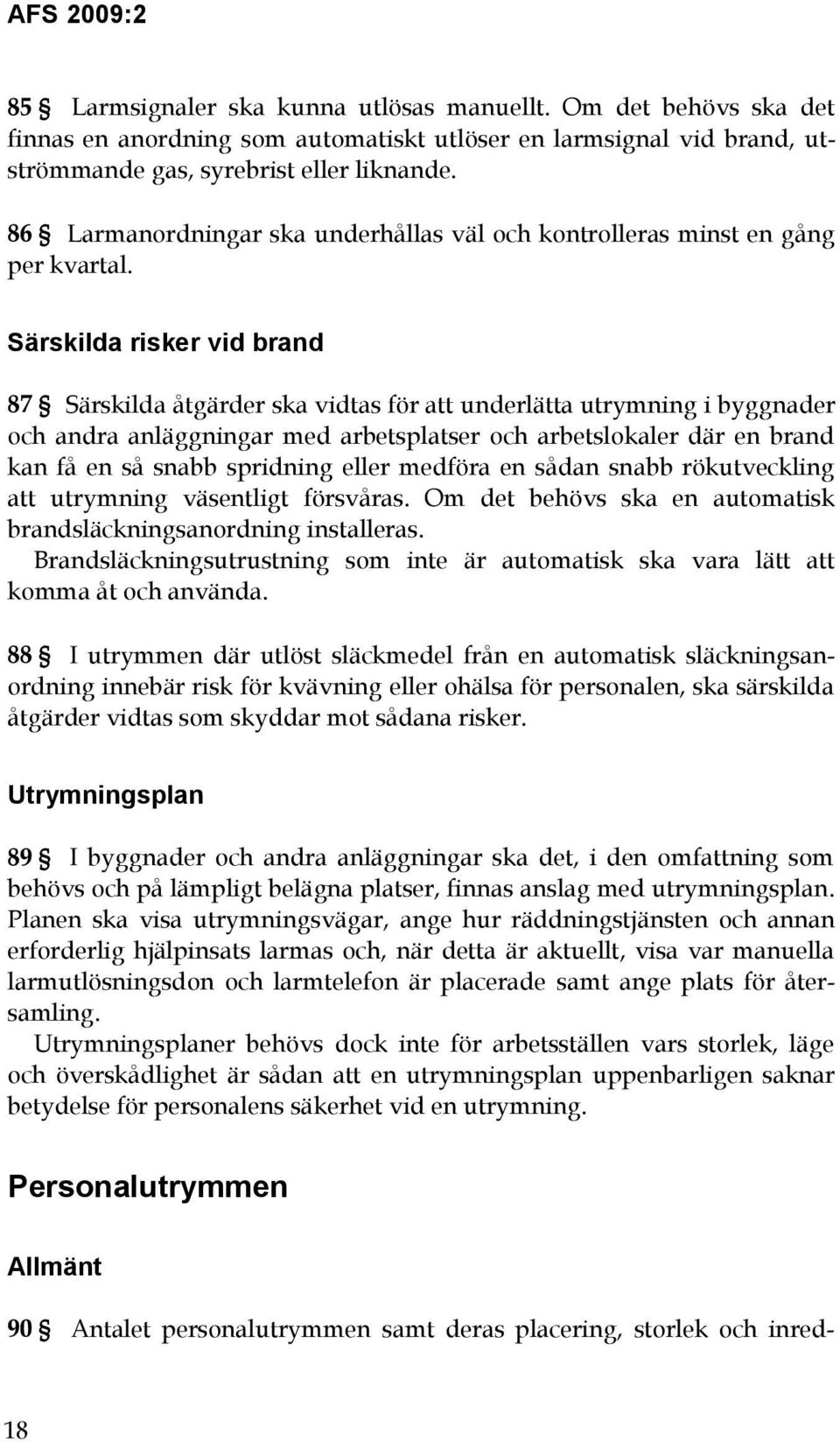 Särskilda risker vid brand 87 Särskilda åtgärder ska vidtas för att underlätta utrymning i byggnader och andra anläggningar med arbetsplatser och arbetslokaler där en brand kan få en så snabb