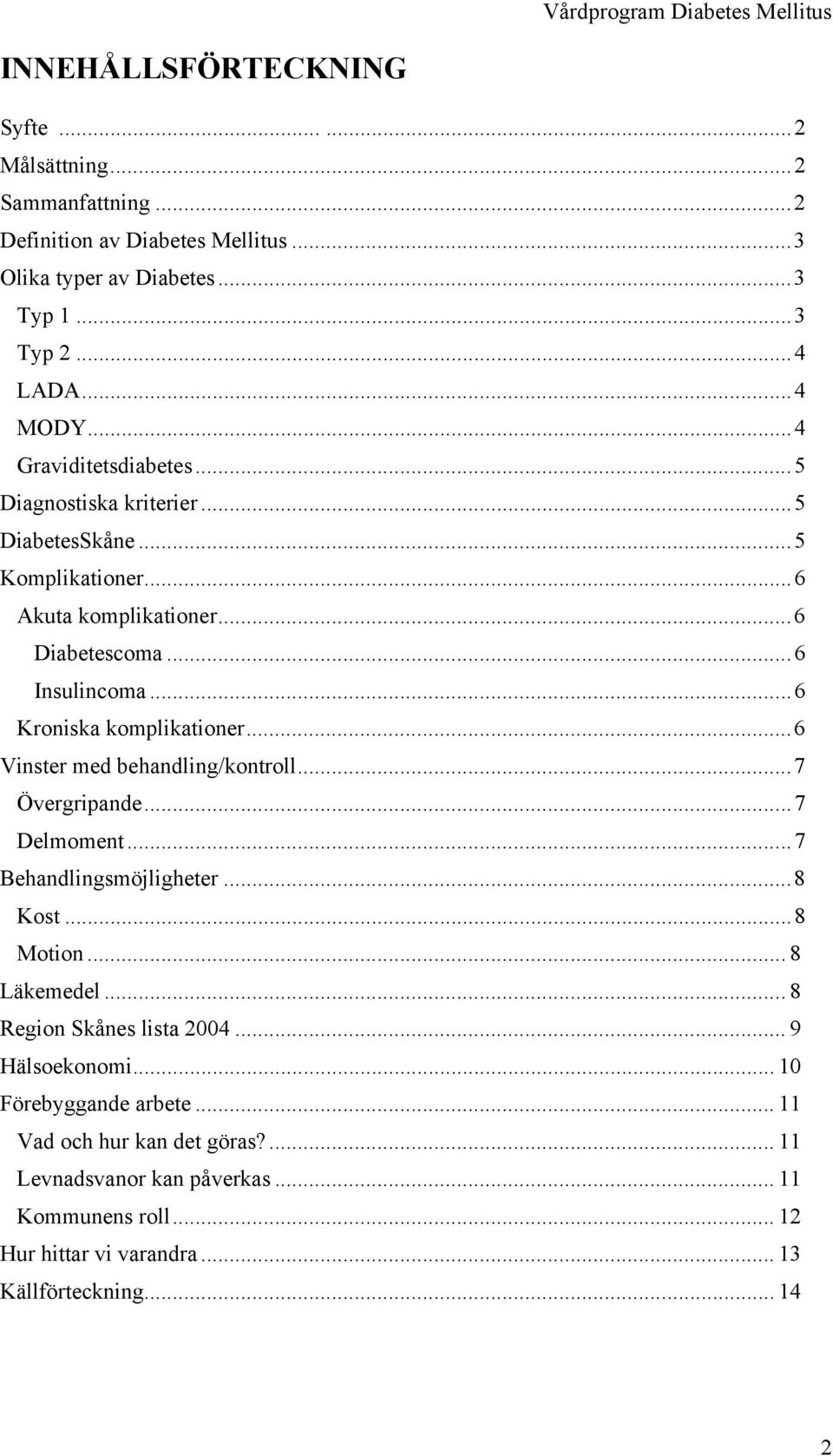 ..6 Kroniska komplikationer...6 Vinster med behandling/kontroll...7 Övergripande...7 Delmoment...7 Behandlingsmöjligheter...8 Kost...8 Motion... 8 Läkemedel.