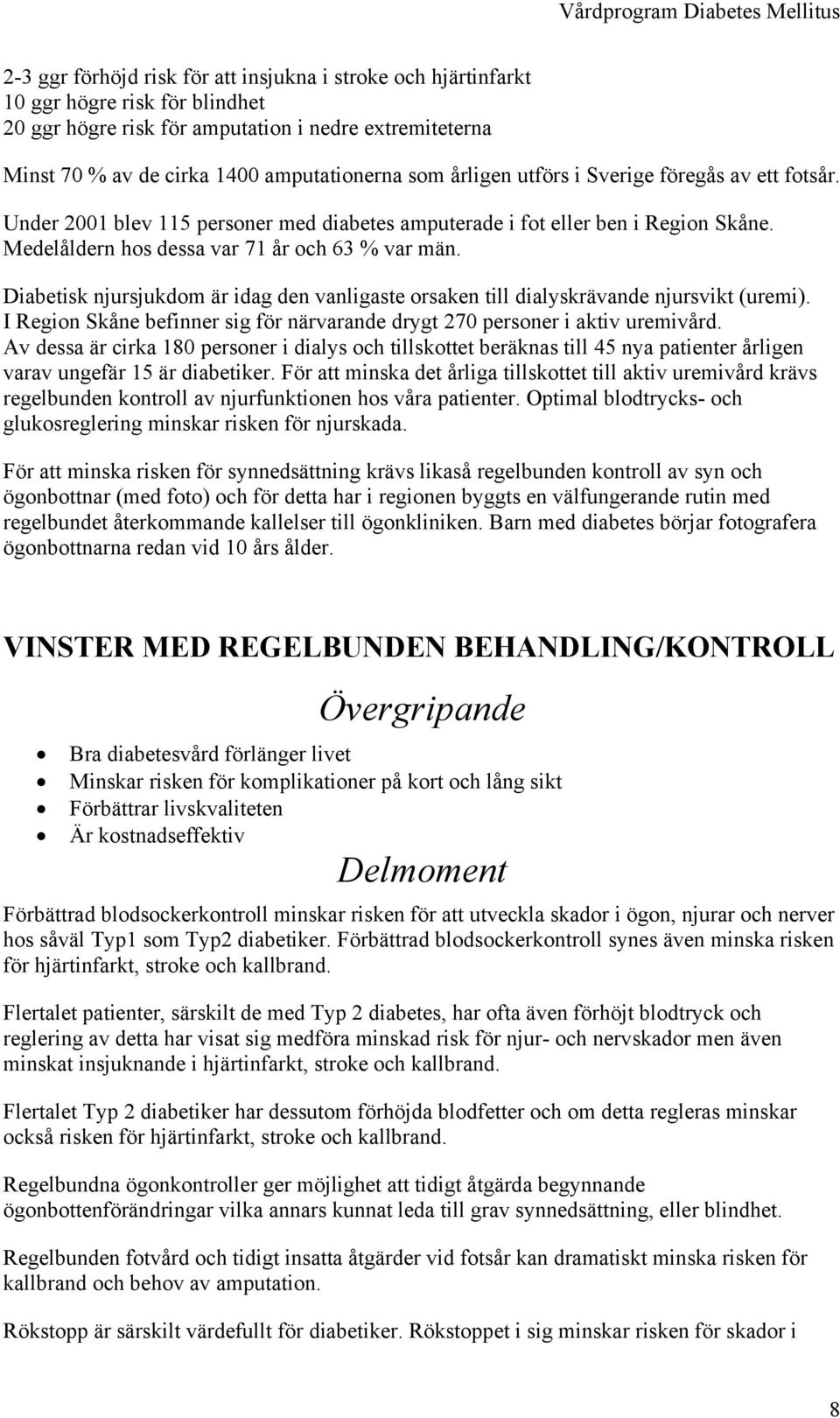 Medelåldern hos dessa var 71 år och 63 % var män. Diabetisk njursjukdom är idag den vanligaste orsaken till dialyskrävande njursvikt (uremi).