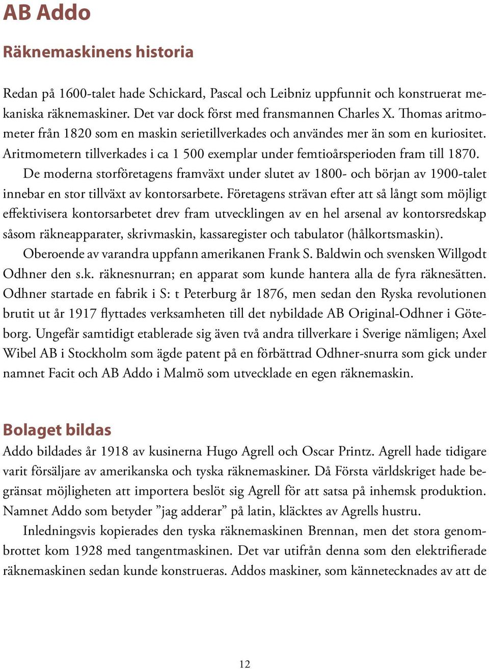 De moderna storföretagens framväxt under slutet av 1800- och början av 1900-talet innebar en stor tillväxt av kontorsarbete.