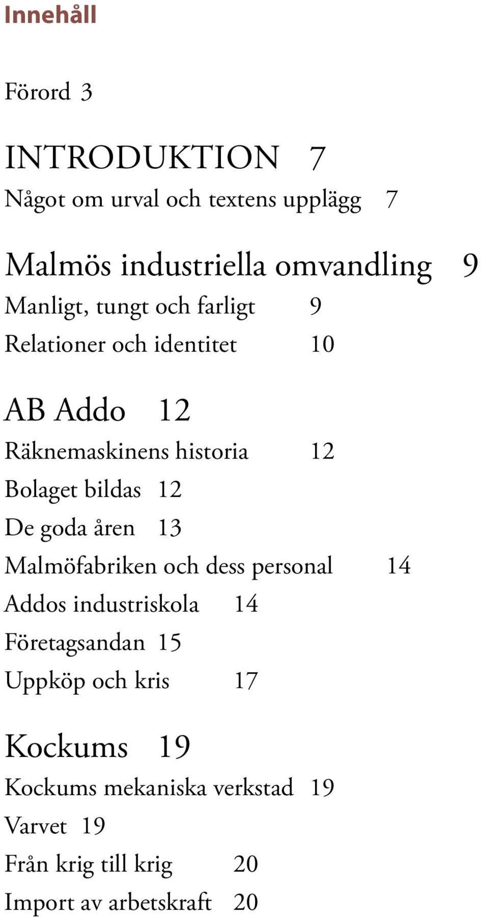 bildas 12 De goda åren 13 Malmöfabriken och dess personal 14 Addos industriskola 14 Företagsandan 15