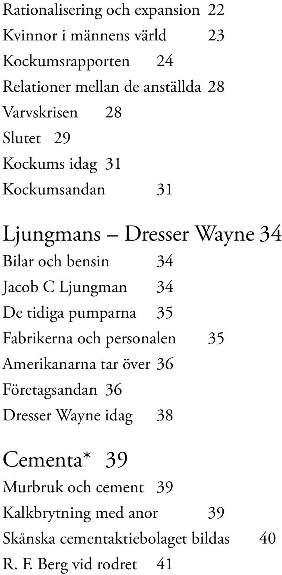 Ljungman 34 De tidiga pumparna 35 Fabrikerna och personalen 35 Amerikanarna tar över 36 Företagsandan 36 Dresser Wayne