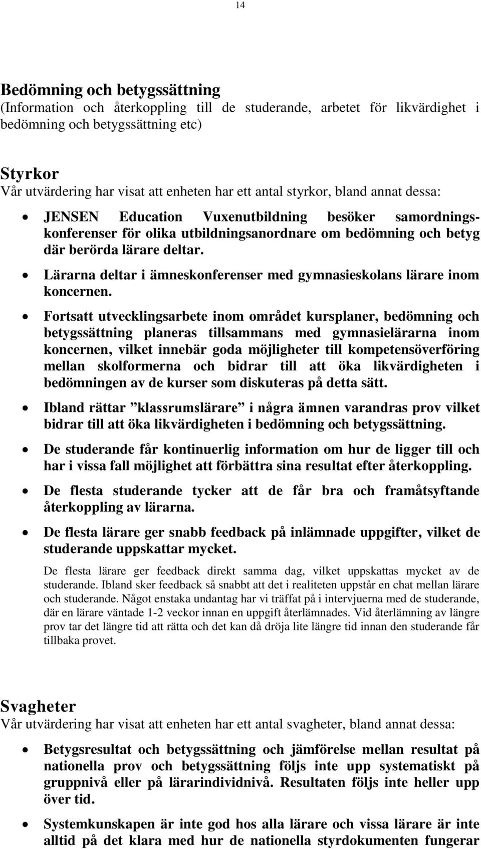 Lärarna deltar i ämneskonferenser med gymnasieskolans lärare inom koncernen.