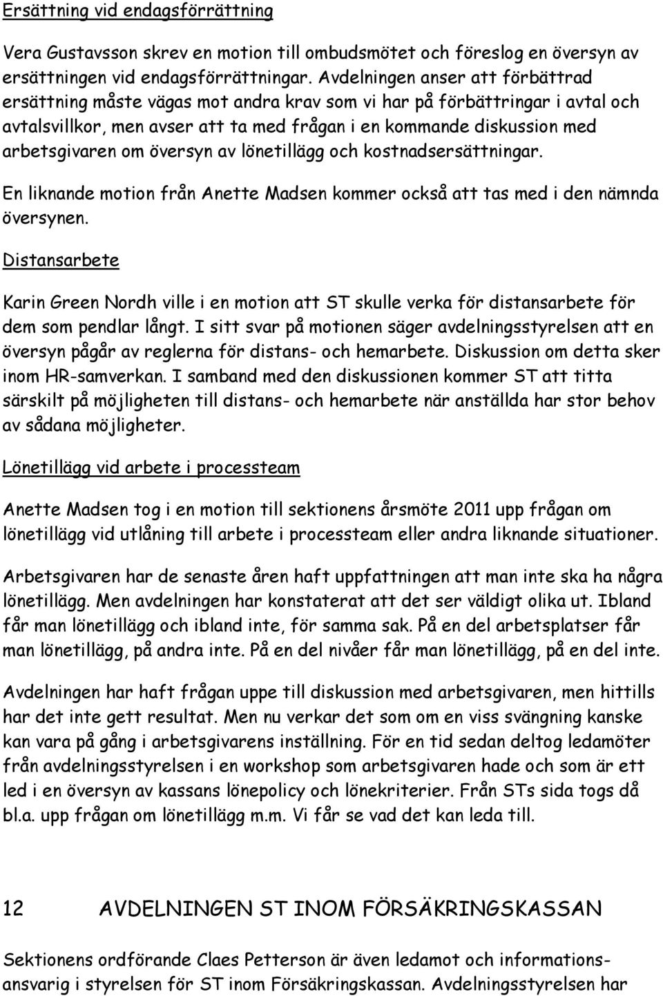 översyn av lönetillägg och kostnadsersättningar. En liknande motion från Anette Madsen kommer också att tas med i den nämnda översynen.