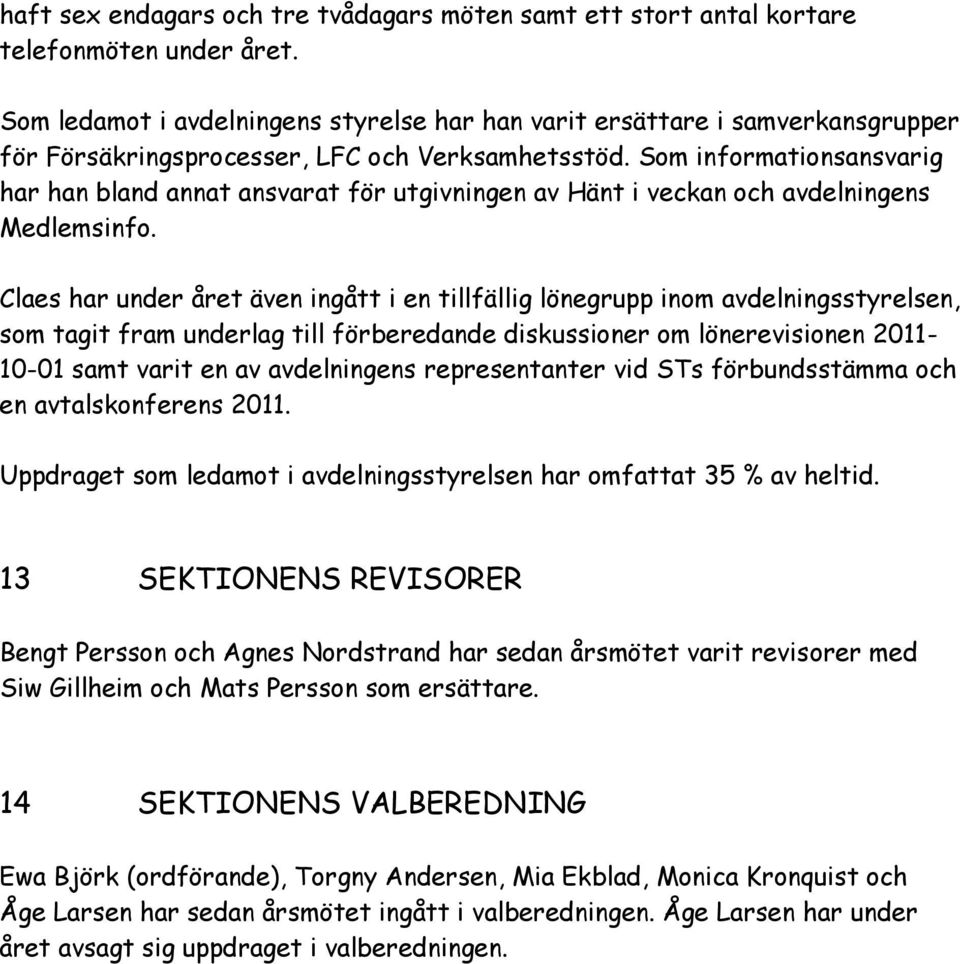 Som informationsansvarig har han bland annat ansvarat för utgivningen av Hänt i veckan och avdelningens Medlemsinfo.