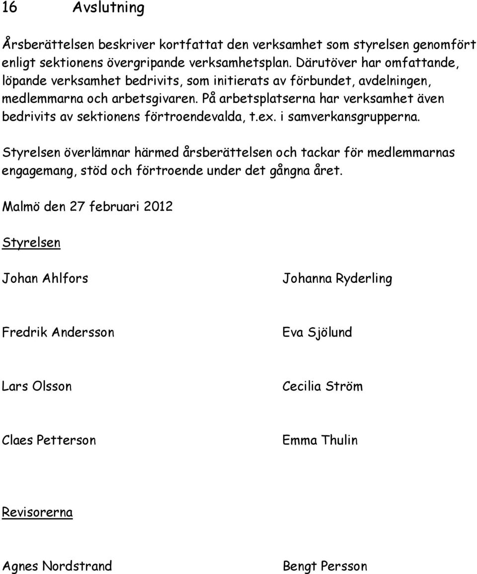 På arbetsplatserna har verksamhet även bedrivits av sektionens förtroendevalda, t.ex. i samverkansgrupperna.