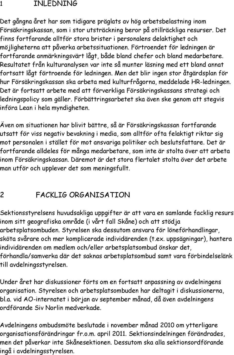 Förtroendet för ledningen är fortfarande anmärkningsvärt lågt, både bland chefer och bland medarbetare.