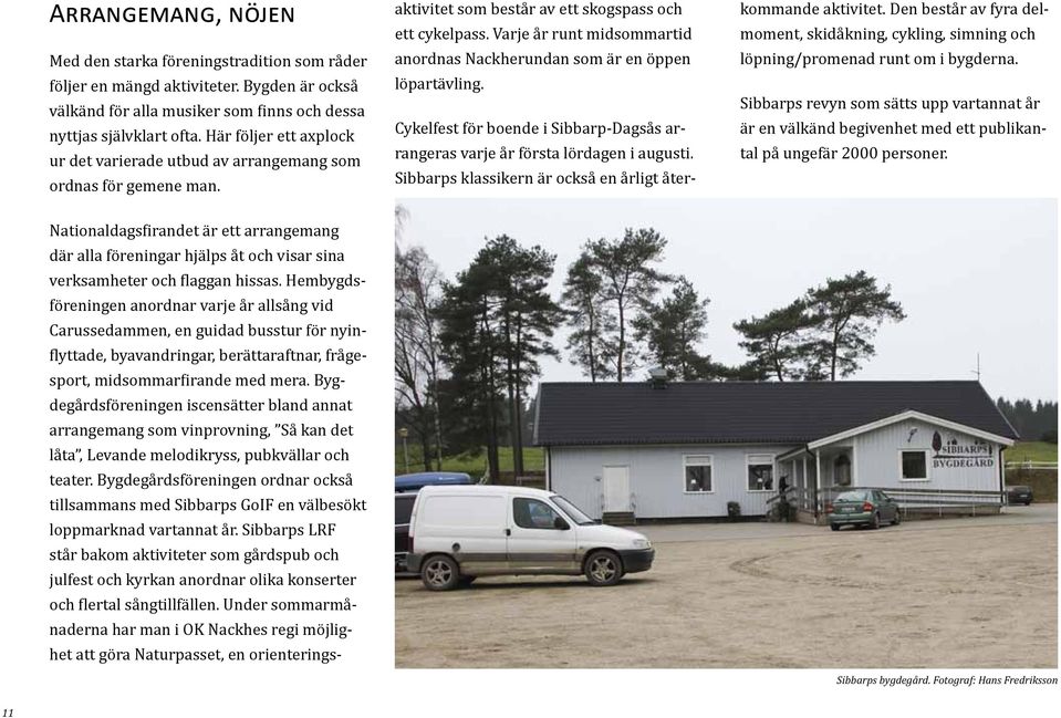Nationaldagsfirandet är ett arrangemang där alla föreningar hjälps åt och visar sina verksamheter och flaggan hissas.