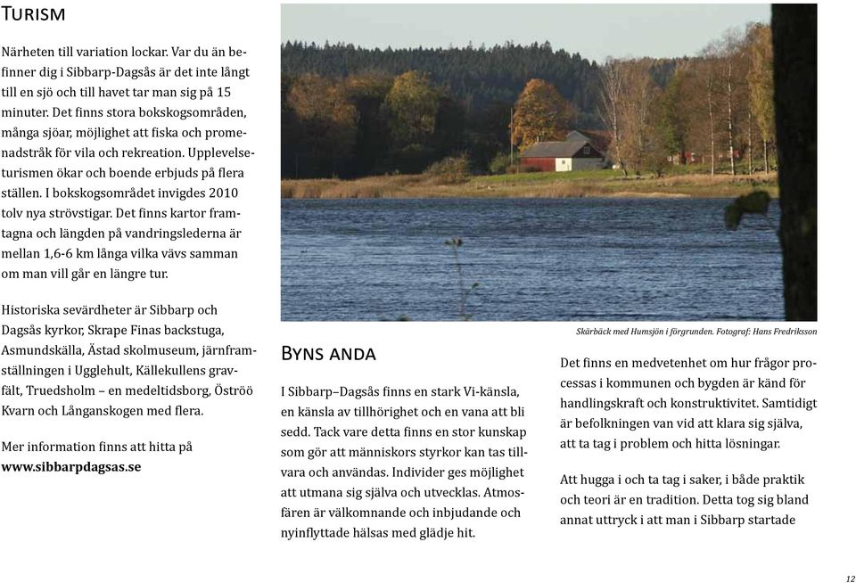 I bokskogsområdet invigdes 2010 tolv nya strövstigar. Det finns kartor framtagna och längden på vandringslederna är mellan 1,6-6 km långa vilka vävs samman om man vill går en längre tur.