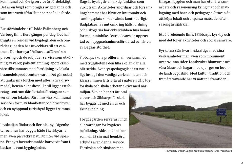 Där har nya Folkaredsaffären sin placering och de erbjuder service som utkörning av varor, paketutlämning, apoteksservice tillsammans med försäljning av lokala livsmedelsproducenters varor.