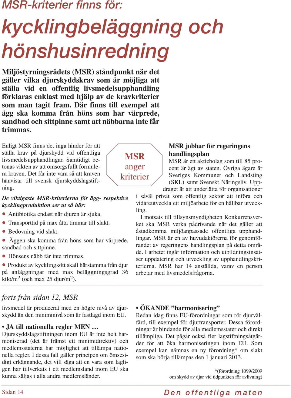 Upphandling handlar om att sätta upp en rad krav på det som du som kommunpolitiker vill köpa. Du kan således själv styra många av de krav du vill ställa på det du ska köpa in.