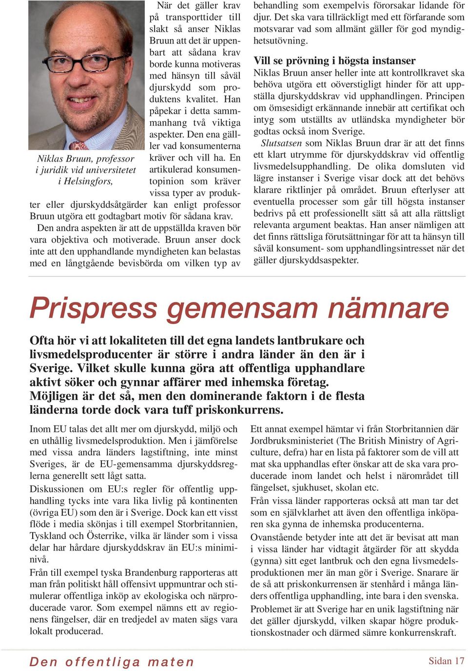 Upphandlingsutredningen tillsattes i september 2010 och leds av Anders Wijkman, tidigare EU-parlamentariker för kristdemokraterna och numera rådgivare för Stockholm Environment Institute.