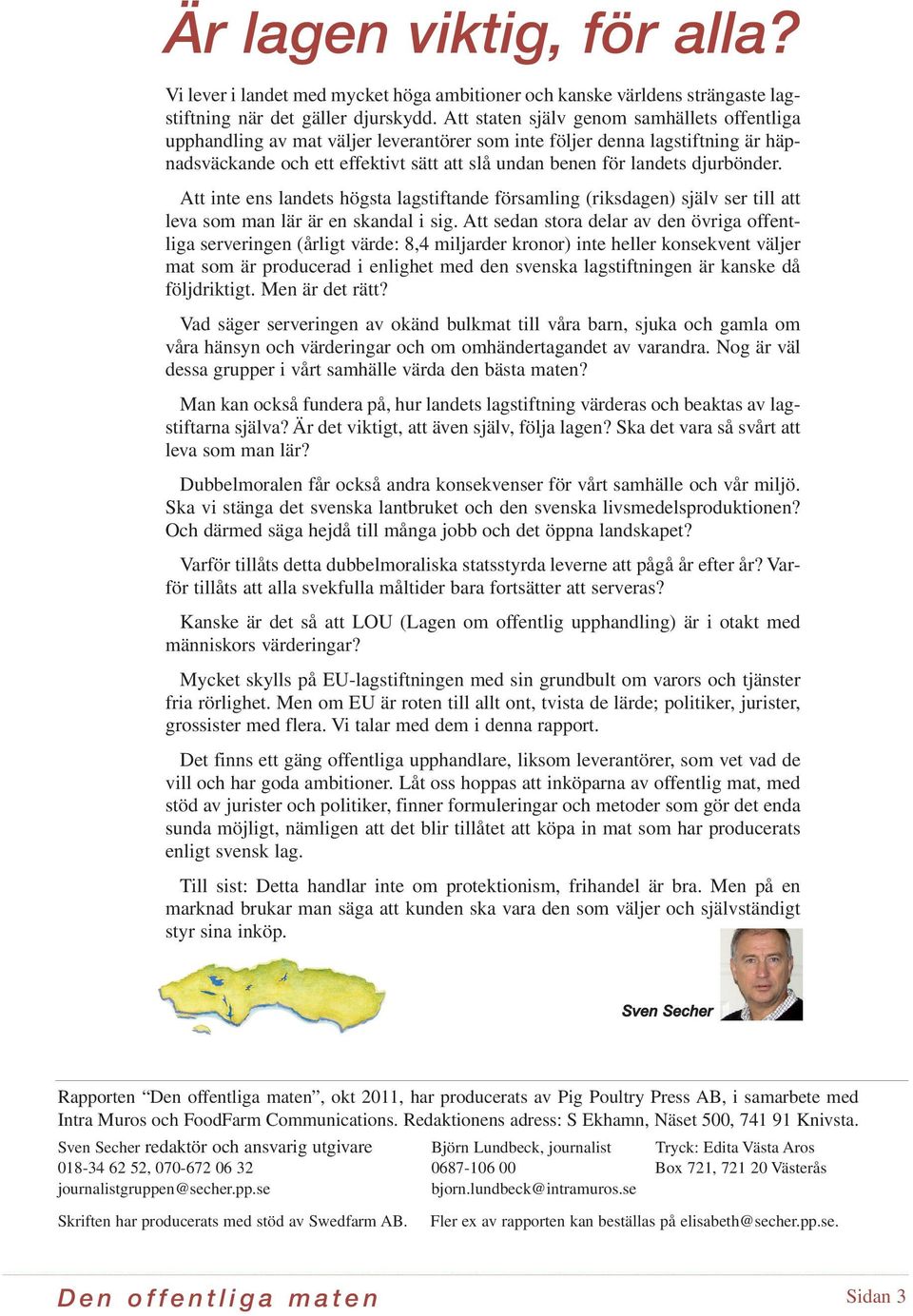 djurbönder. Att inte ens landets högsta lagstiftande församling (riksdagen) själv ser till att leva som man lär är en skandal i sig.