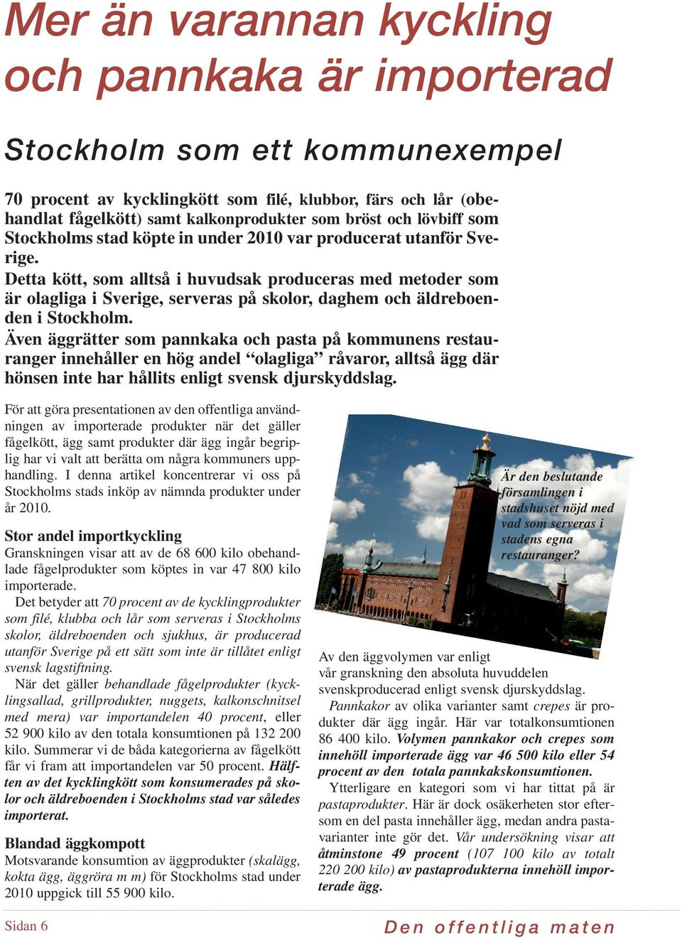 Mer än varannan pannkaka är gjord på ägg från den europeiska bulkmarknaden (med ägg från den gamla sortens oinredda burar som inte tillåts i Sverige**) Varannan makaron innehåller ägg som är