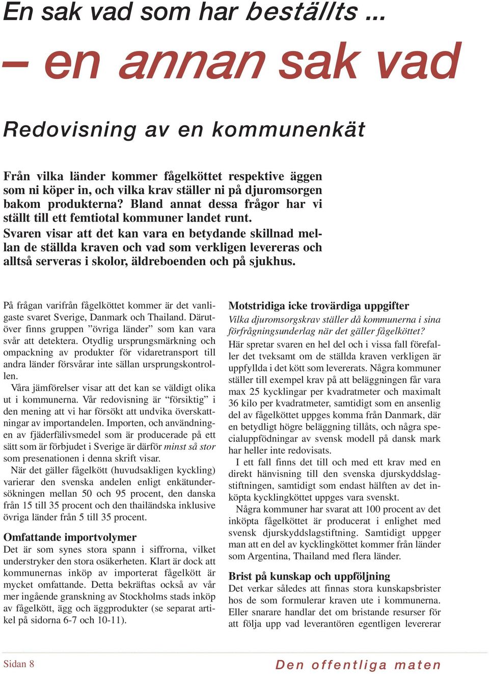 samtidigt uppskattar att endast 60 procent av det inköpta fågelköttet motsvarar kraven i svensk djurskyddslagstiftning.