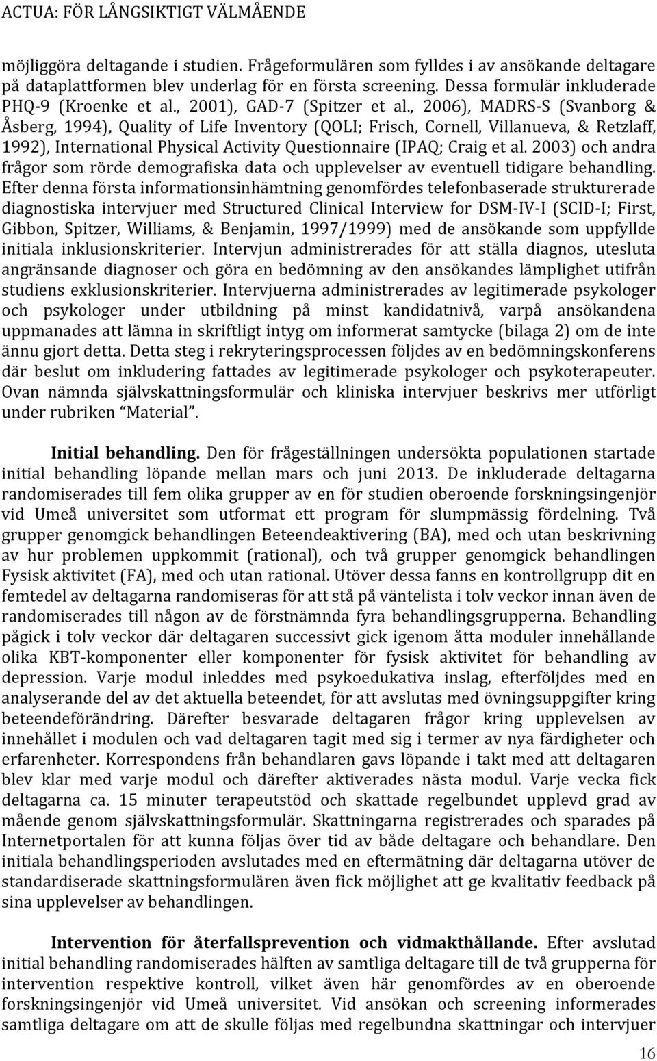 , 2006), MADRS-S (Svanborg & Åsberg, 1994), Quality of Life Inventory (QOLI; Frisch, Cornell, Villanueva, & Retzlaff, 1992), International Physical Activity Questionnaire (IPAQ; Craig et al.