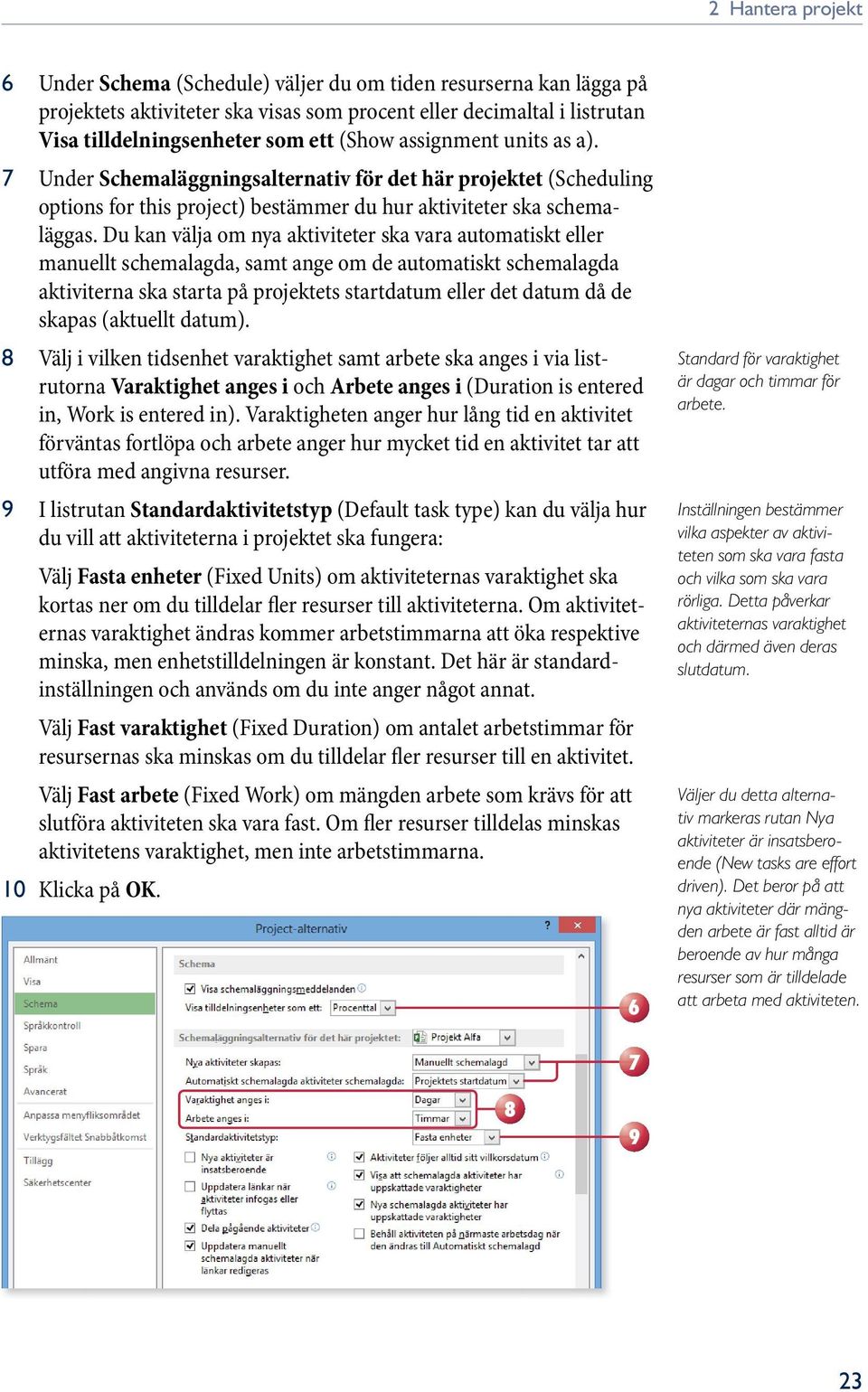 Du kan välja om nya aktiviteter ska vara automatiskt eller manuellt schemalagda, samt ange om de automatiskt schemalagda aktiviterna ska starta på projektets startdatum eller det datum då de skapas