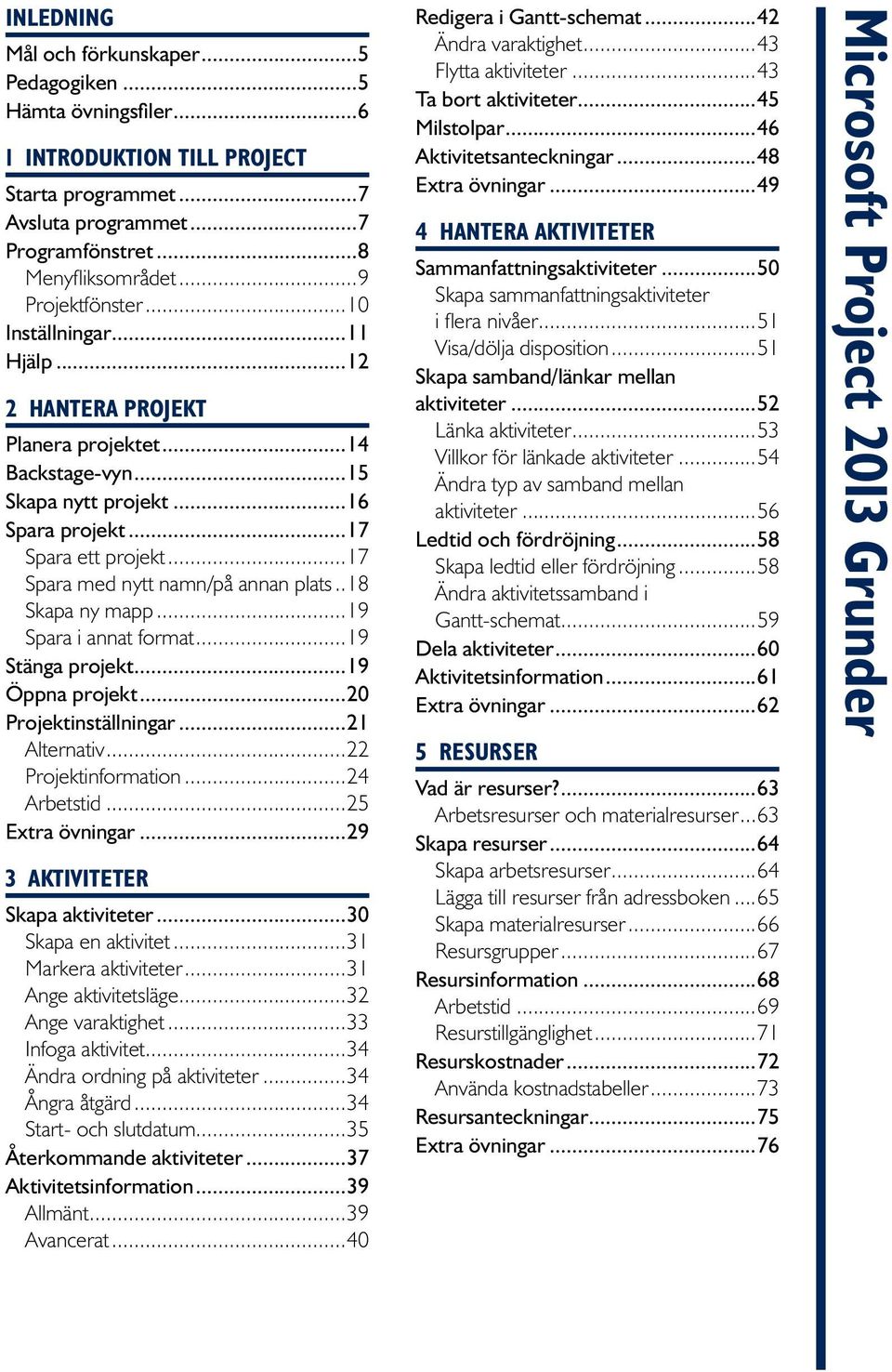 ..17 Spara med nytt namn/på annan plats...18 Skapa ny mapp...19 Spara i annat format...19 Stänga projekt...19 Öppna projekt...20 Projektinställningar...21 Alternativ...22 Projektinformation.