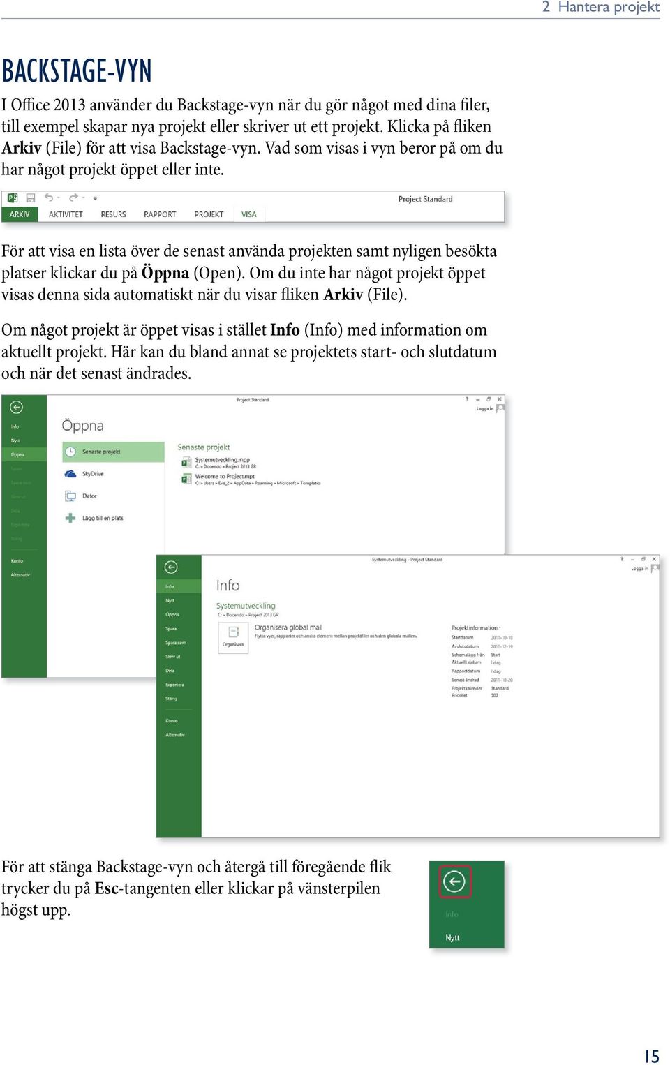 För att visa en lista över de senast använda projekten samt nyligen besökta platser klickar du på Öppna (Open).