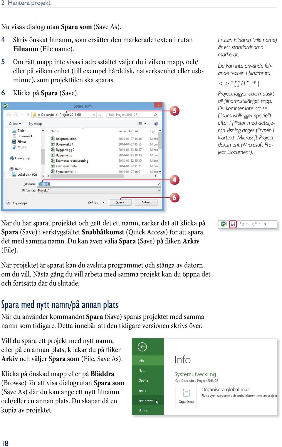 6 Klicka på Spara (Save). 5 I rutan Filnamn (File name) är ett standardnamn markerat. Du kan inte använda följande tecken i fi lnamnet: < >?