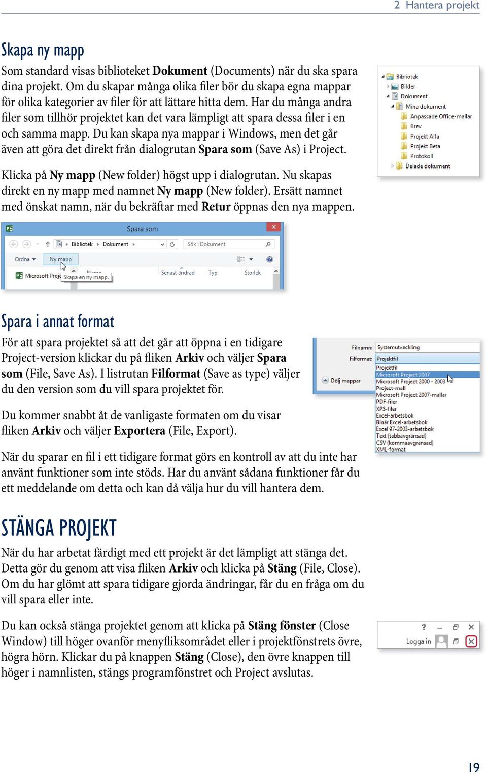 Har du många andra filer som tillhör projektet kan det vara lämpligt att spara dessa filer i en och samma mapp.