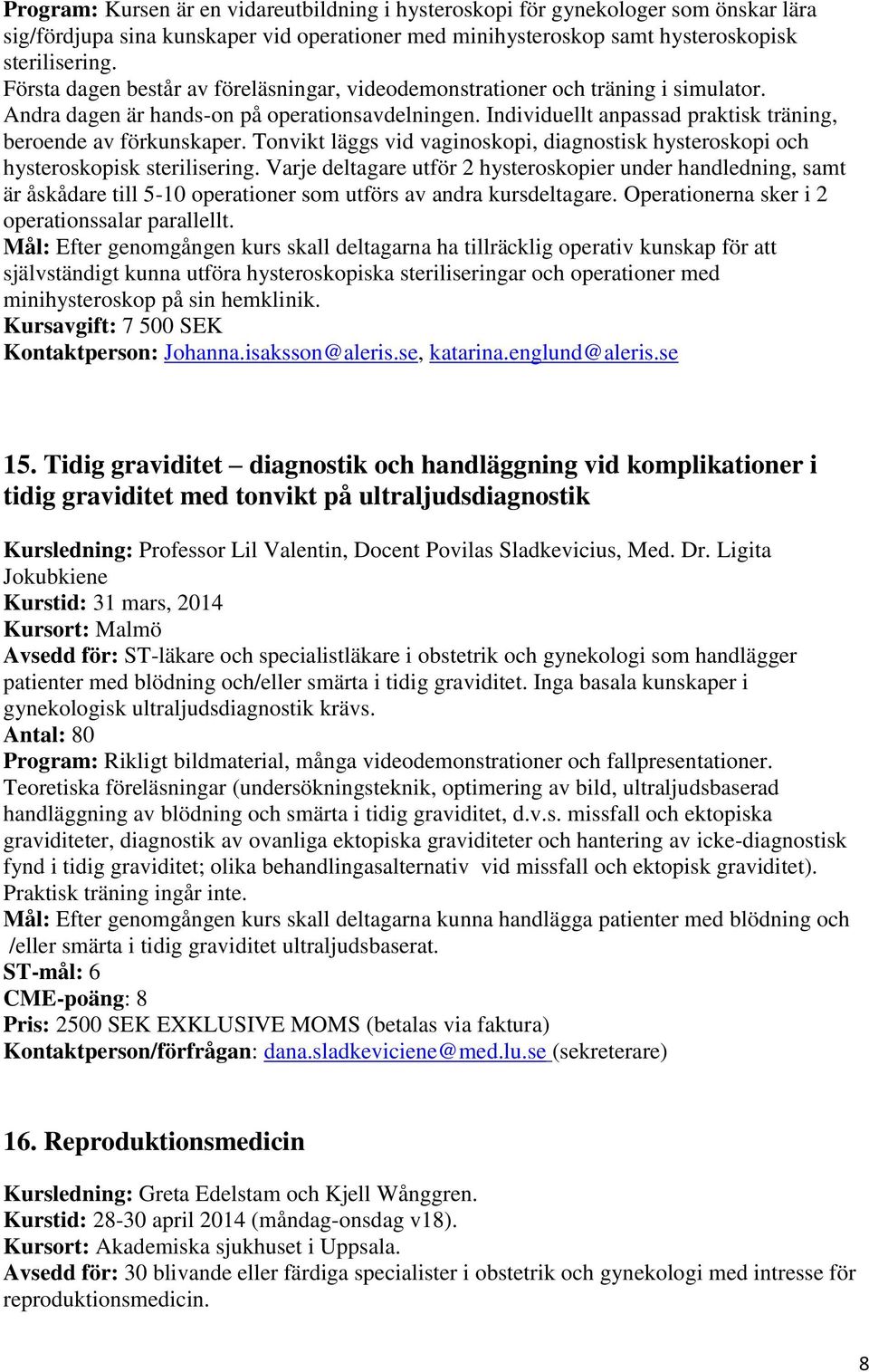 Tonvikt läggs vid vaginoskopi, diagnostisk hysteroskopi och hysteroskopisk sterilisering.