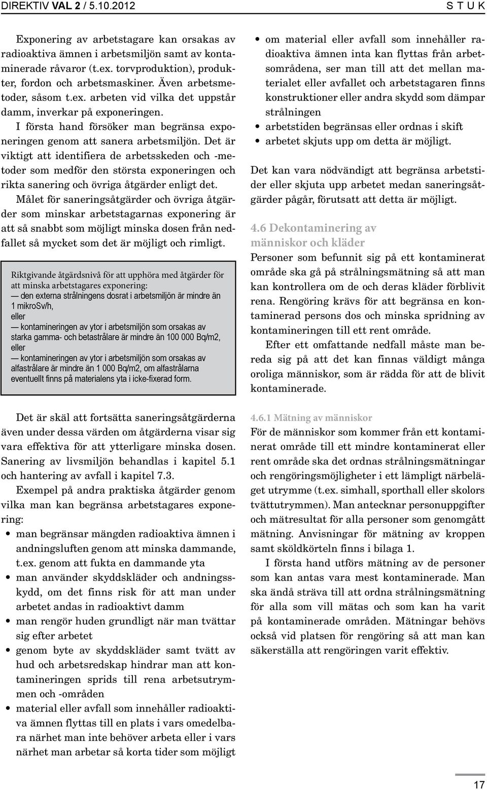 Det är viktigt att identifiera de arbetsskeden och -metoder som medför den största exponeringen och rikta sanering och övriga åtgärder enligt det.