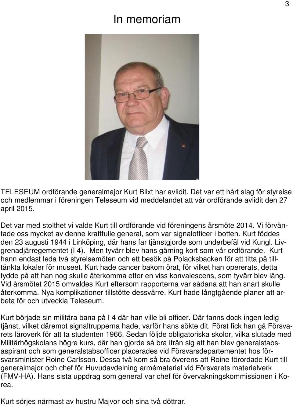 Det var med stolthet vi valde Kurt till ordförande vid föreningens årsmöte 2014. Vi förväntade oss mycket av denne kraftfulle general, som var signalofficer i botten.