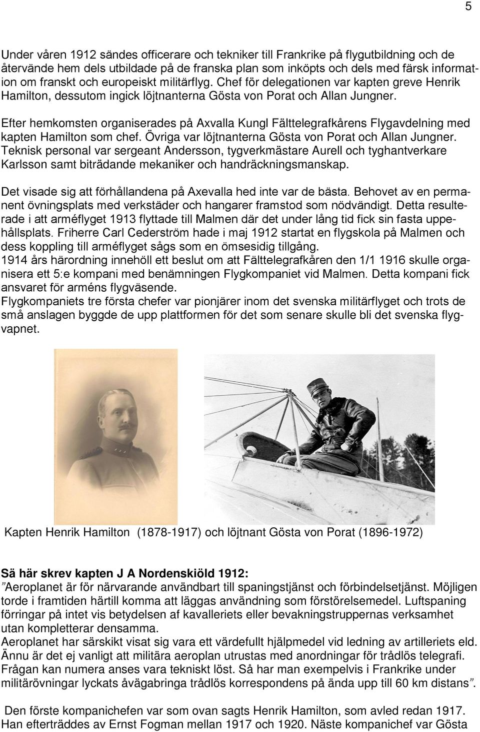 Efter hemkomsten organiserades på Axvalla Kungl Fälttelegrafkårens Flygavdelning med kapten Hamilton som chef. Övriga var löjtnanterna Gösta von Porat och Allan Jungner.