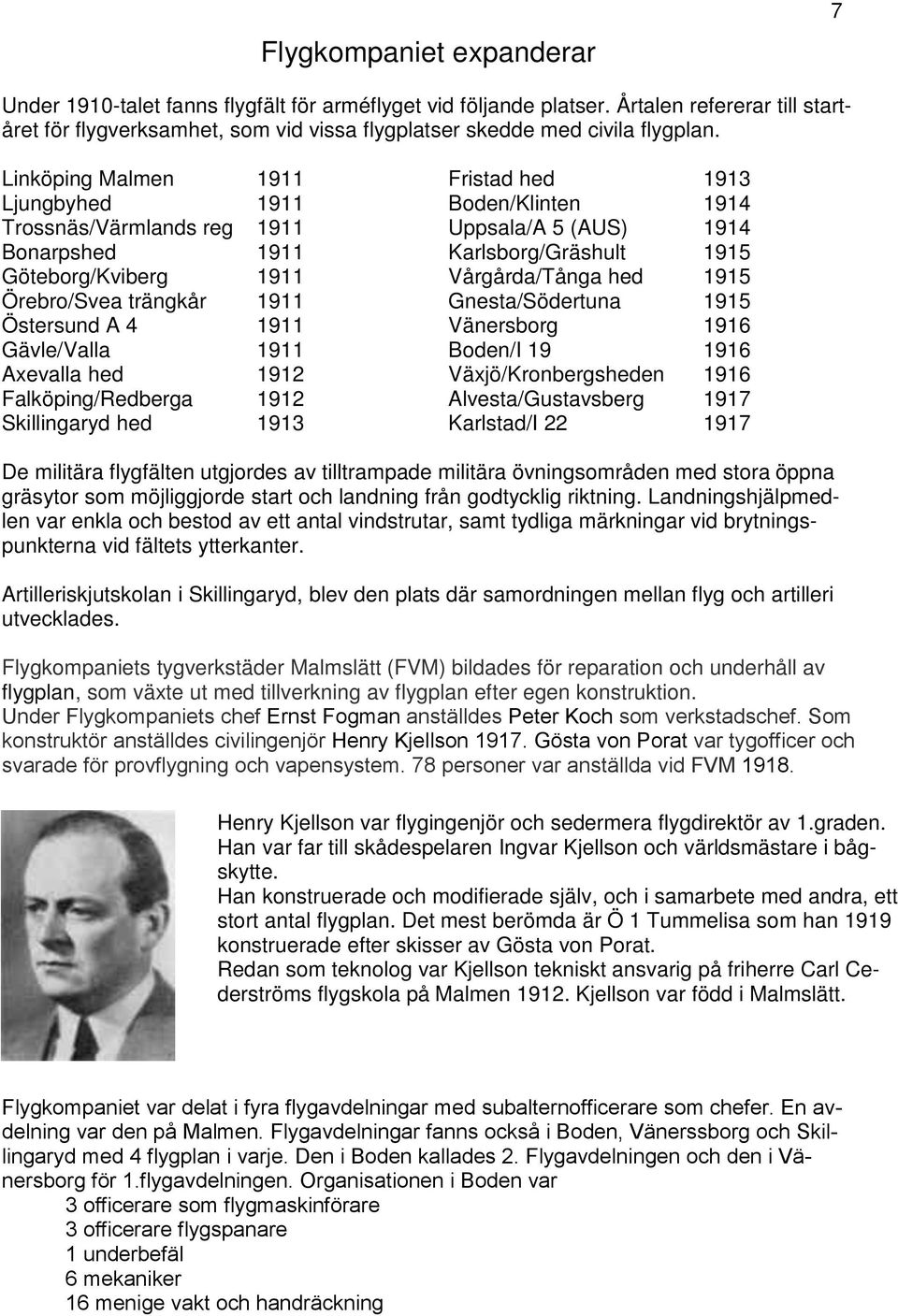 Linköping Malmen 1911 Fristad hed 1913 Ljungbyhed 1911 Boden/Klinten 1914 Trossnäs/Värmlands reg 1911 Uppsala/A 5 (AUS) 1914 Bonarpshed 1911 Karlsborg/Gräshult 1915 Göteborg/Kviberg 1911