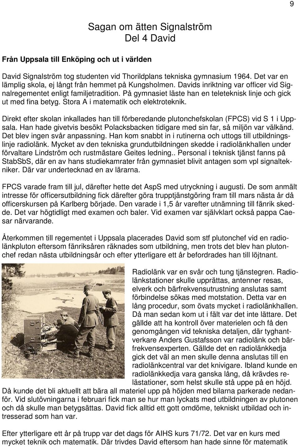 På gymnasiet läste han en teleteknisk linje och gick ut med fina betyg. Stora A i matematik och elektroteknik.