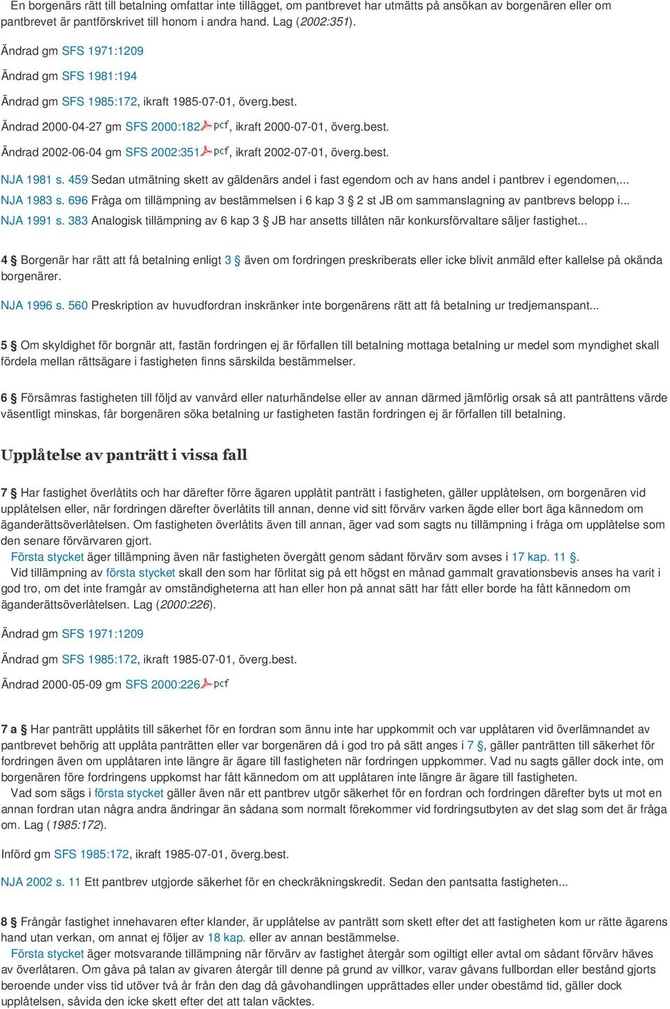 best., ikraft 2002-07-01, överg.best. NJA 1981 s. 459 Sedan utmätning skett av gäldenärs andel i fast egendom och av hans andel i pantbrev i egendomen,... NJA 1983 s.