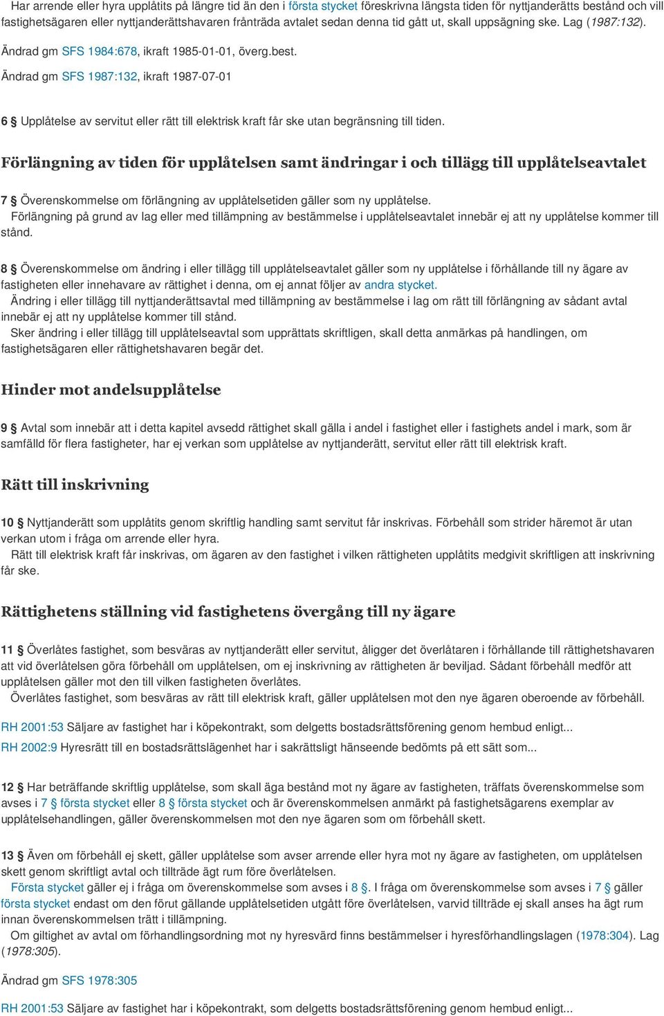 Ändrad gm SFS 1987:132, ikraft 1987-07-01 6 Upplåtelse av servitut eller rätt till elektrisk kraft får ske utan begränsning till tiden.