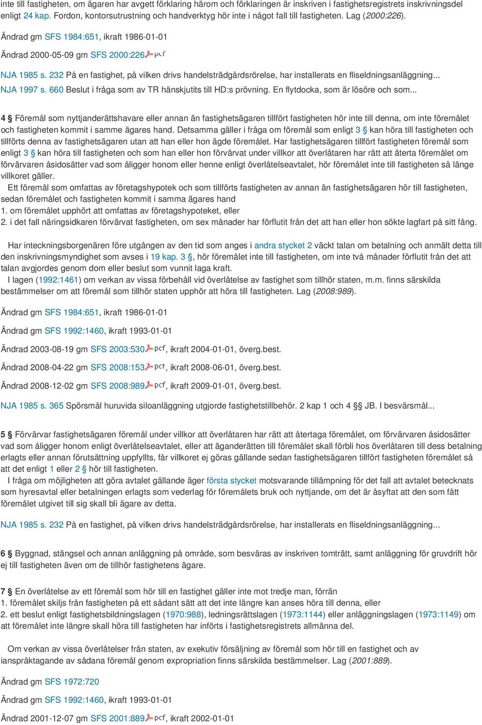 232 På en fastighet, på vilken drivs handelsträdgårdsrörelse, har installerats en fliseldningsanläggning... NJA 1997 s. 660 Beslut i fråga som av TR hänskjutits till HD:s prövning.