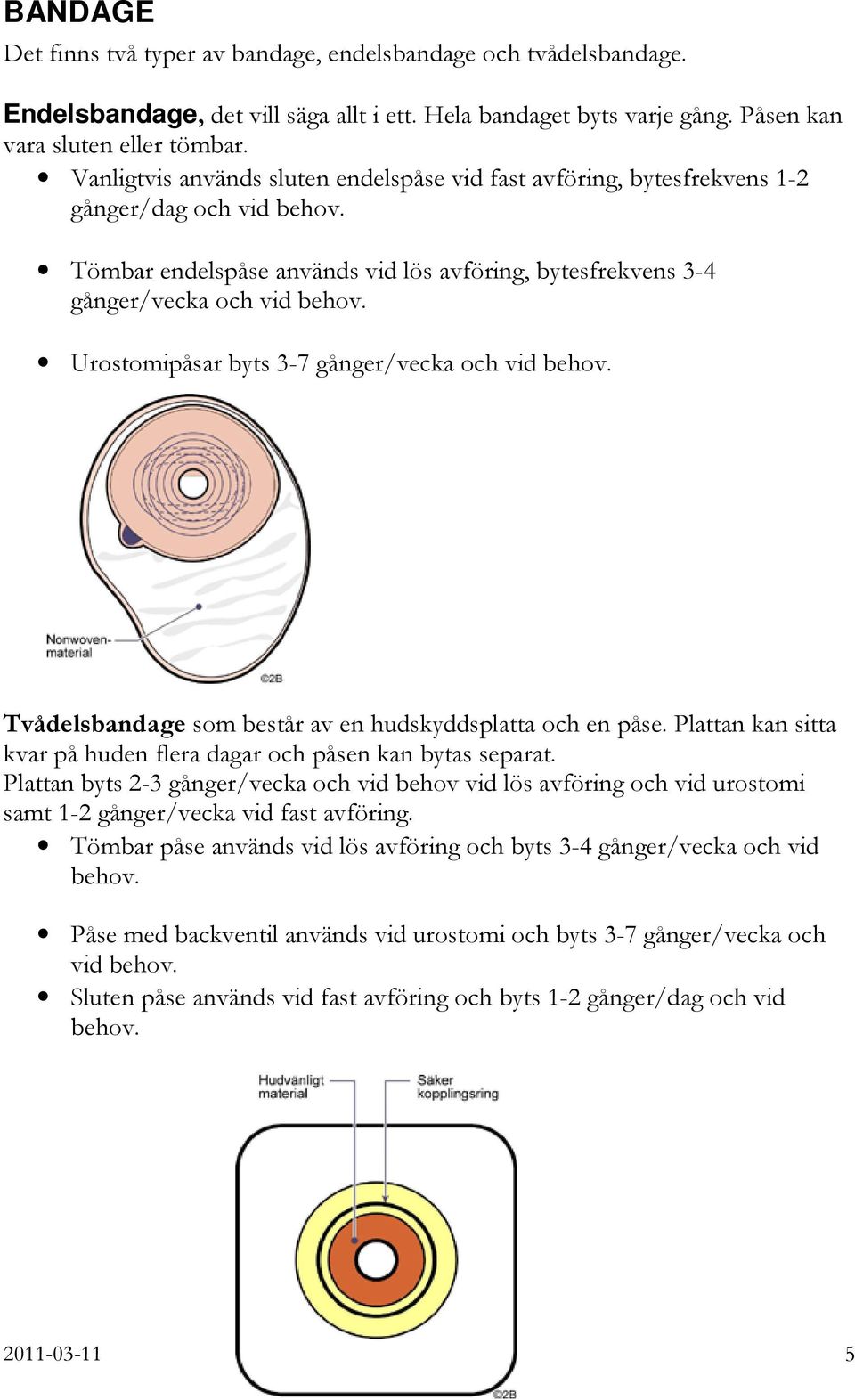 Urostomipåsar byts 3-7 gånger/vecka och vid behov. Tvådelsbandage som består av en hudskyddsplatta och en påse. Plattan kan sitta kvar på huden flera dagar och påsen kan bytas separat.