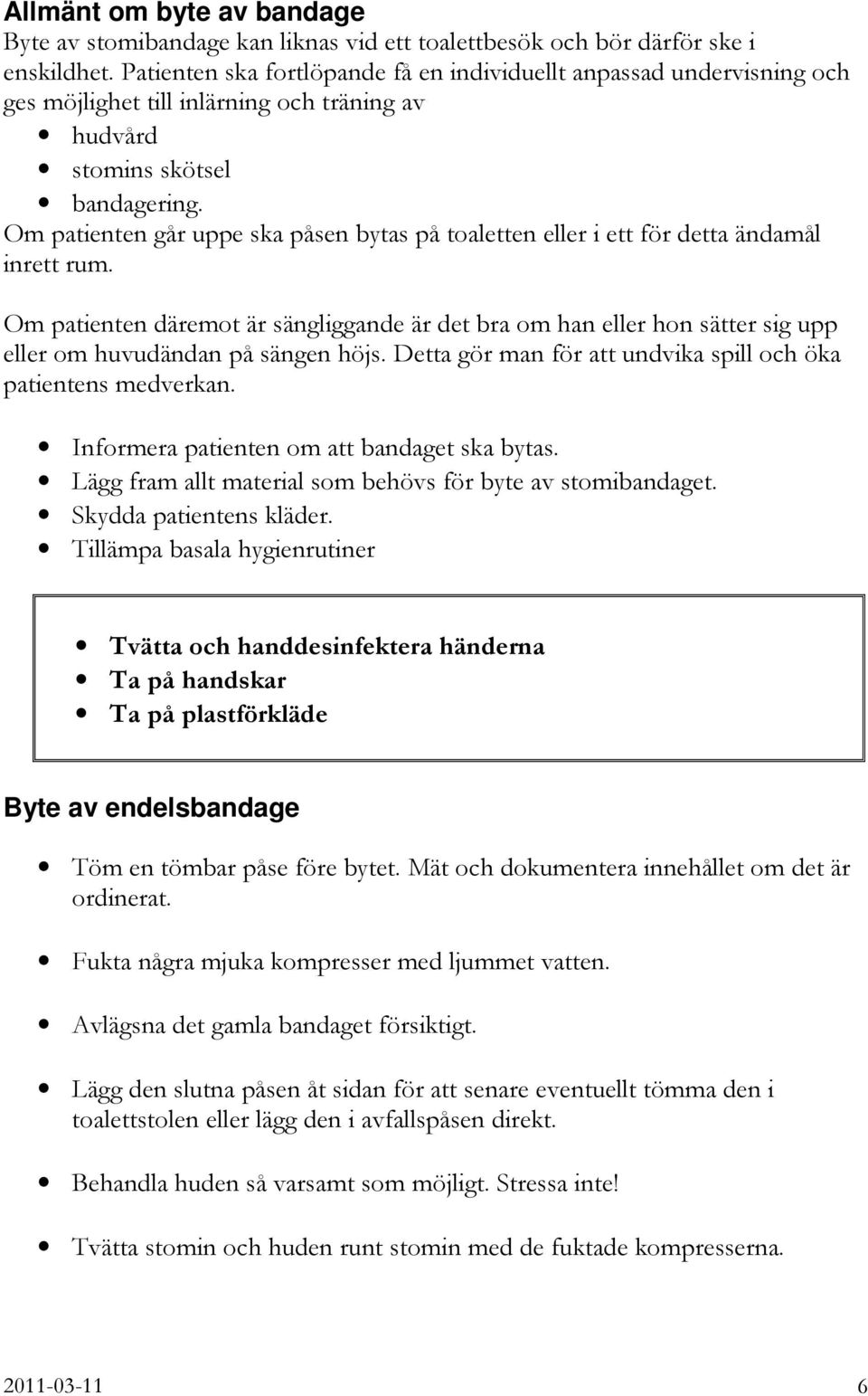 Om patienten går uppe ska påsen bytas på toaletten eller i ett för detta ändamål inrett rum.