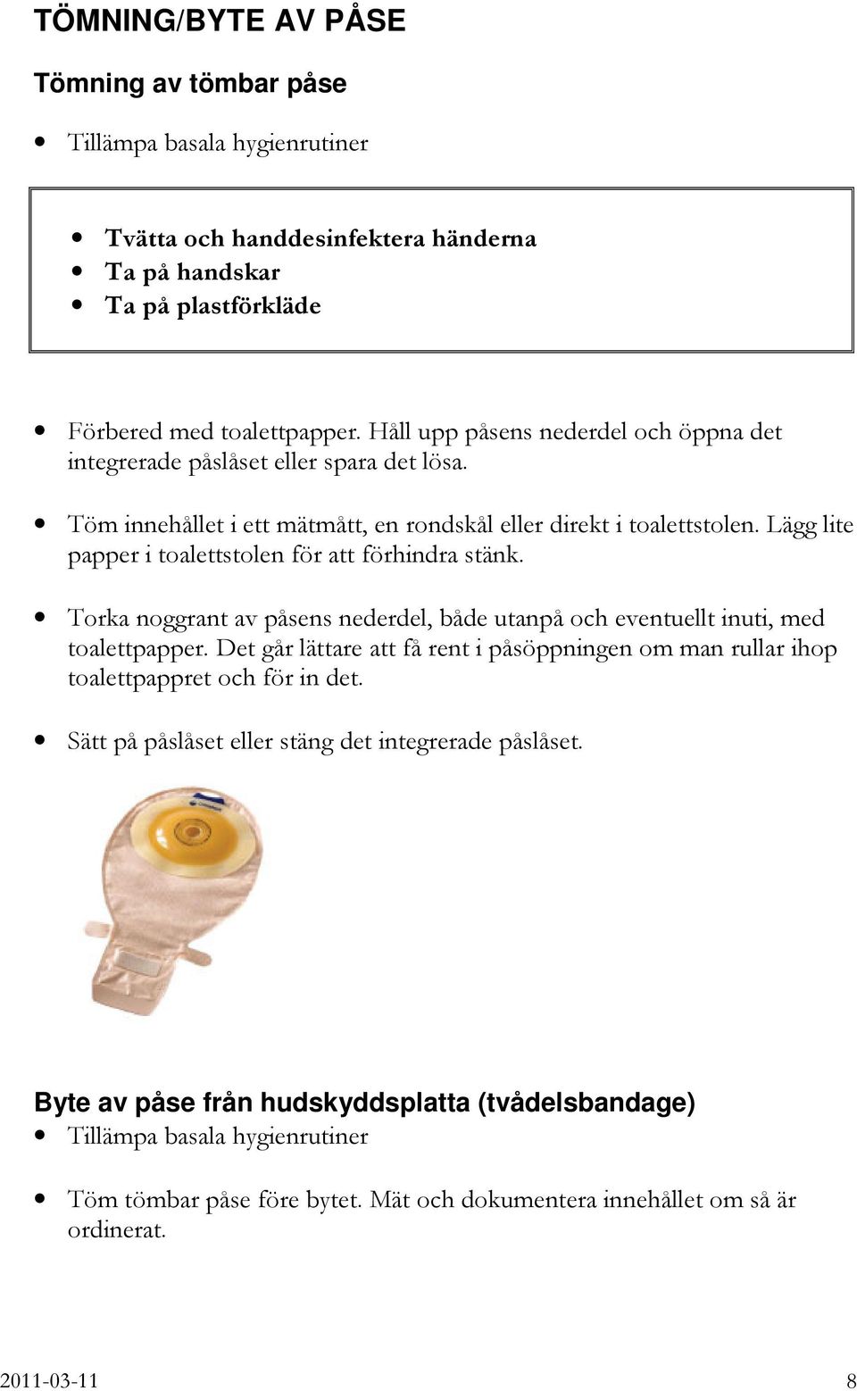 Lägg lite papper i toalettstolen för att förhindra stänk. Torka noggrant av påsens nederdel, både utanpå och eventuellt inuti, med toalettpapper.