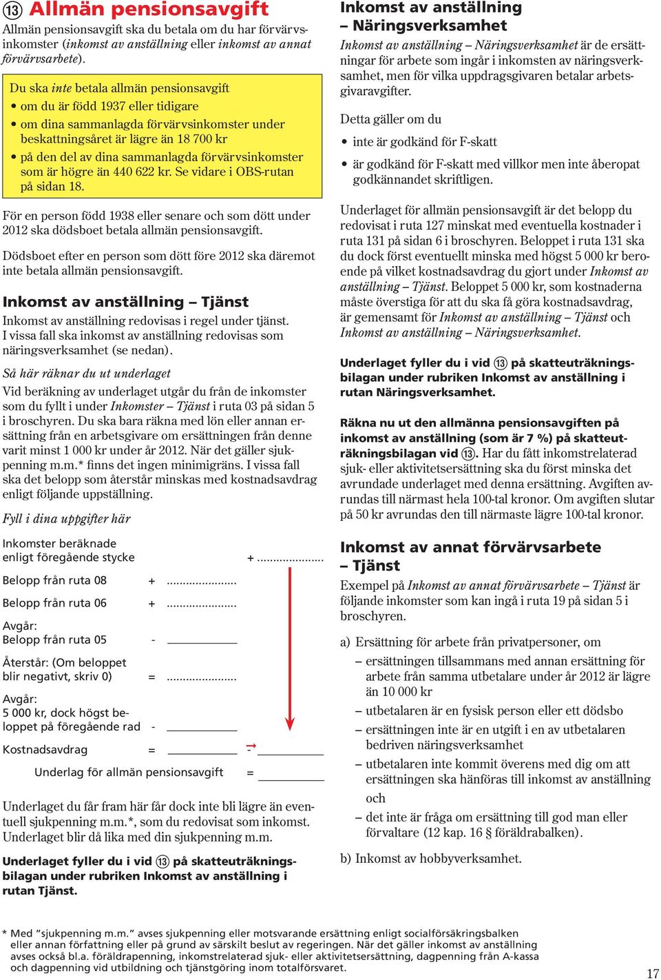 förvärvsinkomster som är högre än 440 622 kr. Se vidare i OBS-rutan på sidan 18. För en person född 1938 eller senare och som dött under 2012 ska dödsboet betala allmän pensionsavgift.