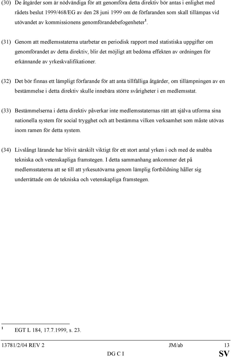 (31) Genom att medlemsstaterna utarbetar en periodisk rapport med statistiska uppgifter om genomförandet av detta direktiv, blir det möjligt att bedöma effekten av ordningen för erkännande av